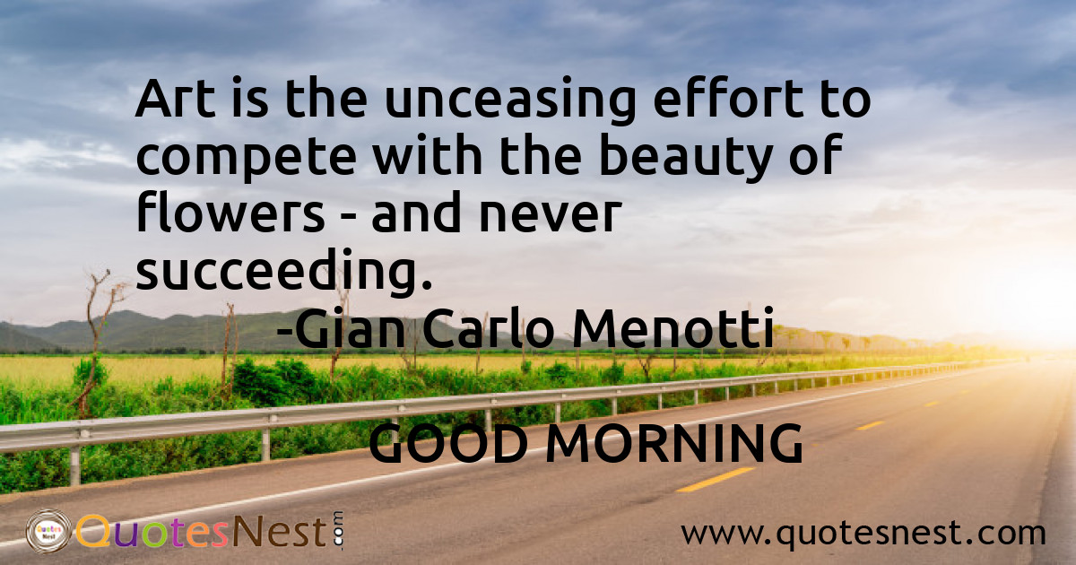 Art is the unceasing effort to compete with the beauty of flowers - and never succeeding.